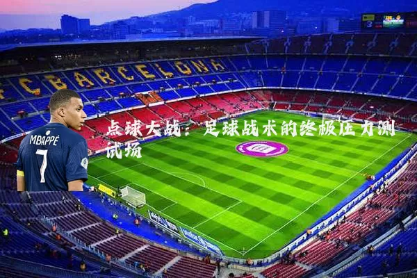 点球大战：足球战术的终极压力测试场
