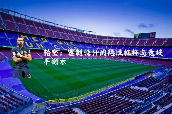 轮空：赛制设计的隐性杠杆与竞技平衡术