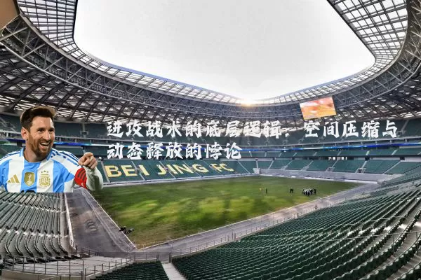 进攻战术的底层逻辑：空间压缩与动态释放的悖论