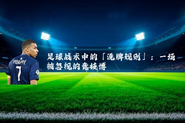 足球战术中的「洗牌规则」:一场被忽视的竞技博弈