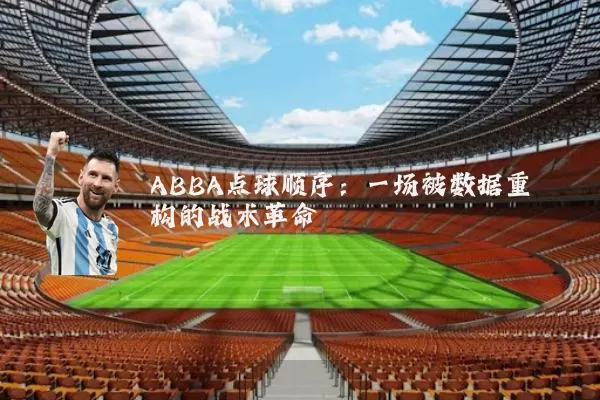 ABBA点球顺序：一场被数据重构的战术革命