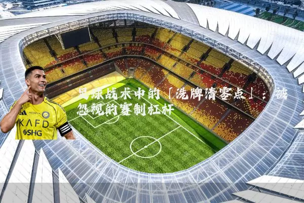 足球战术中的「洗牌清零点」：被忽视的赛制杠杆
