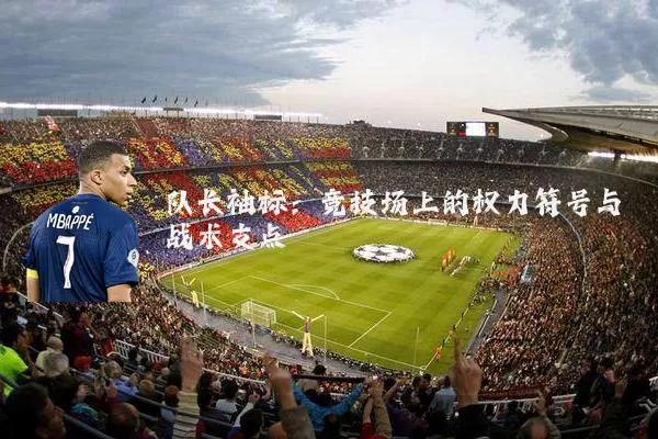 队长袖标：竞技场上的权力符号与战术支点
