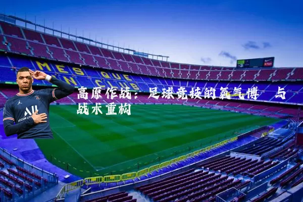 高原作战：足球竞技的氧气博弈与战术重构