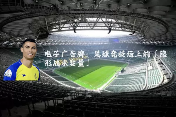 电子广告牌：足球竞技场上的「隐形战术变量」