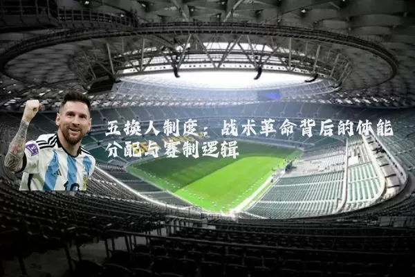 五换人制度：战术革命背后的体能分配与赛制逻辑
