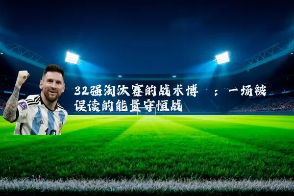 32强淘汰赛的战术博弈：一场被误读的能量守恒战